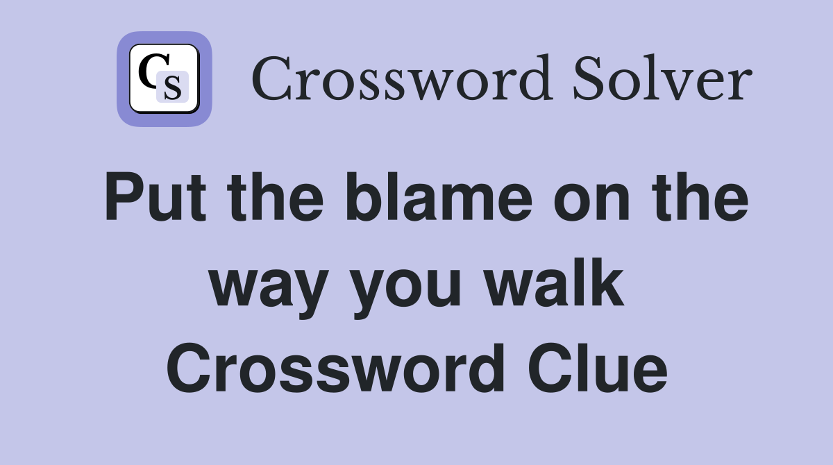 Put the blame on the way you walk - Crossword Clue Answers - Crossword